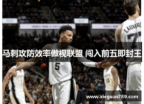 马刺攻防效率傲视联盟 闯入前五即封王